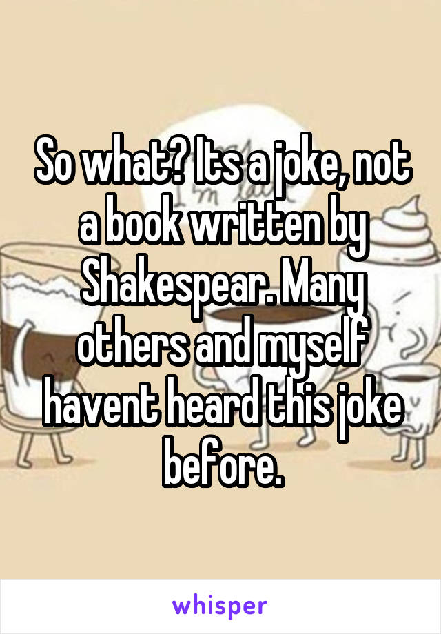 So what? Its a joke, not a book written by Shakespear. Many others and myself havent heard this joke before.