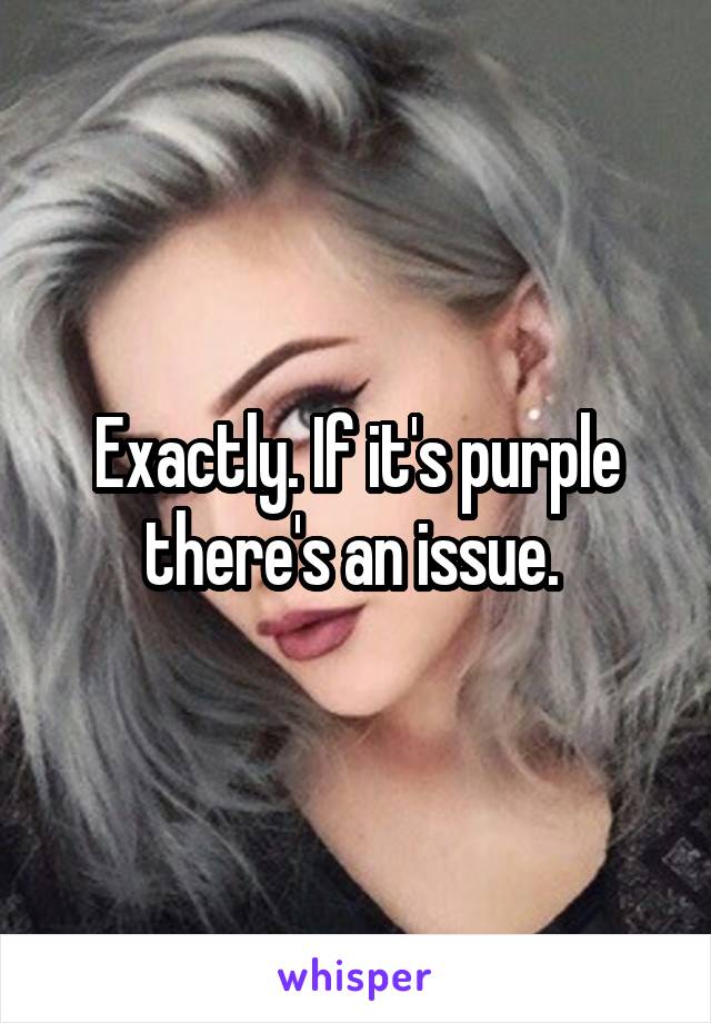 Exactly. If it's purple there's an issue. 