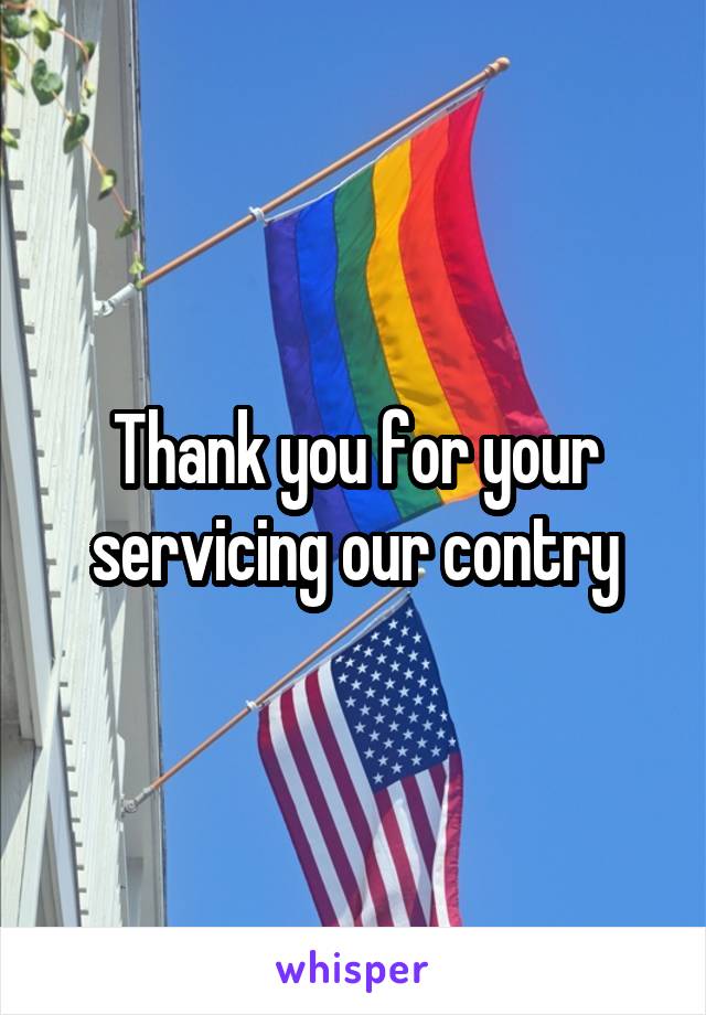 Thank you for your servicing our contry