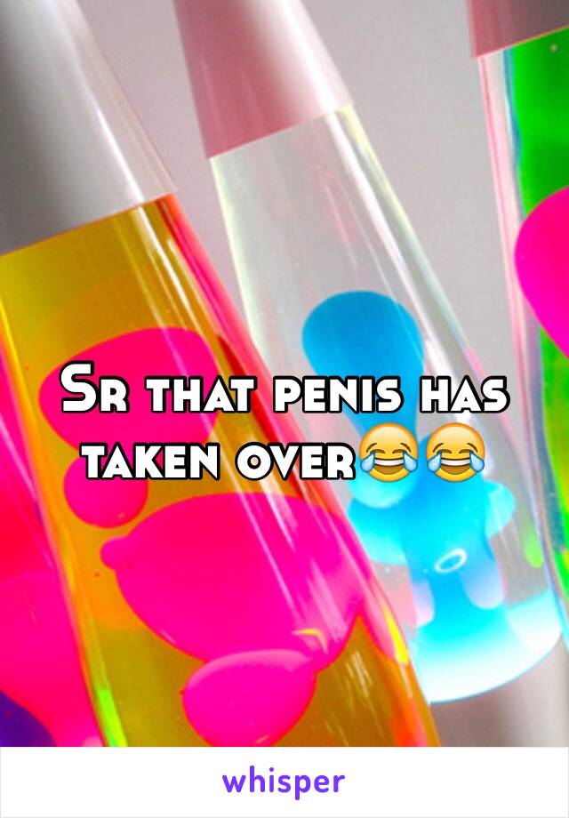 Sr that penis has taken over😂😂