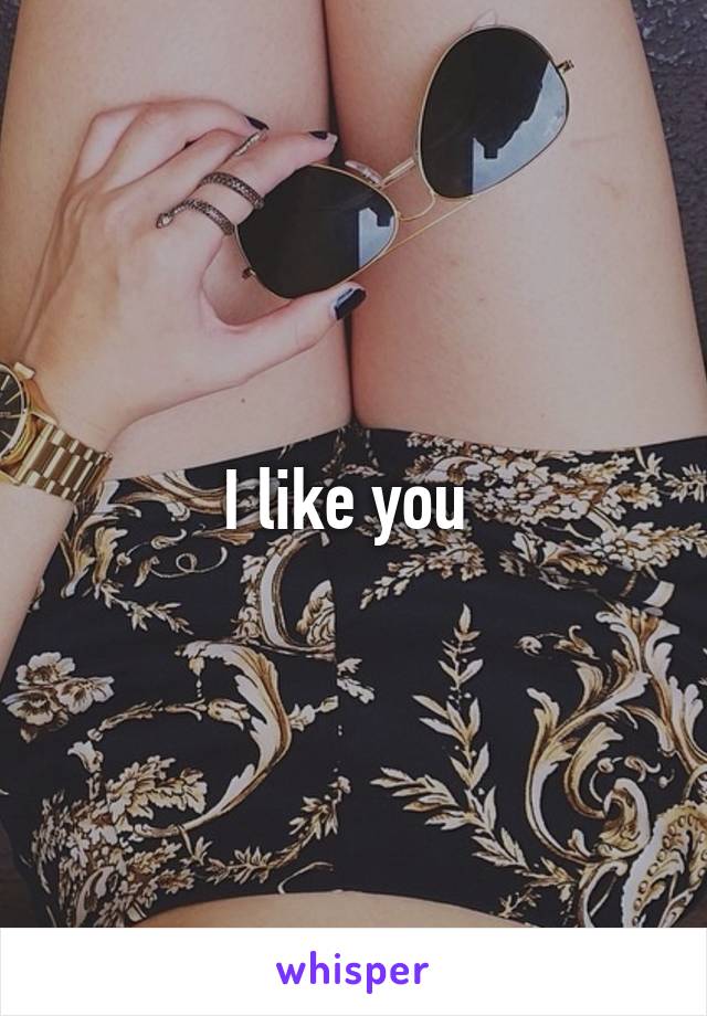 I like you 