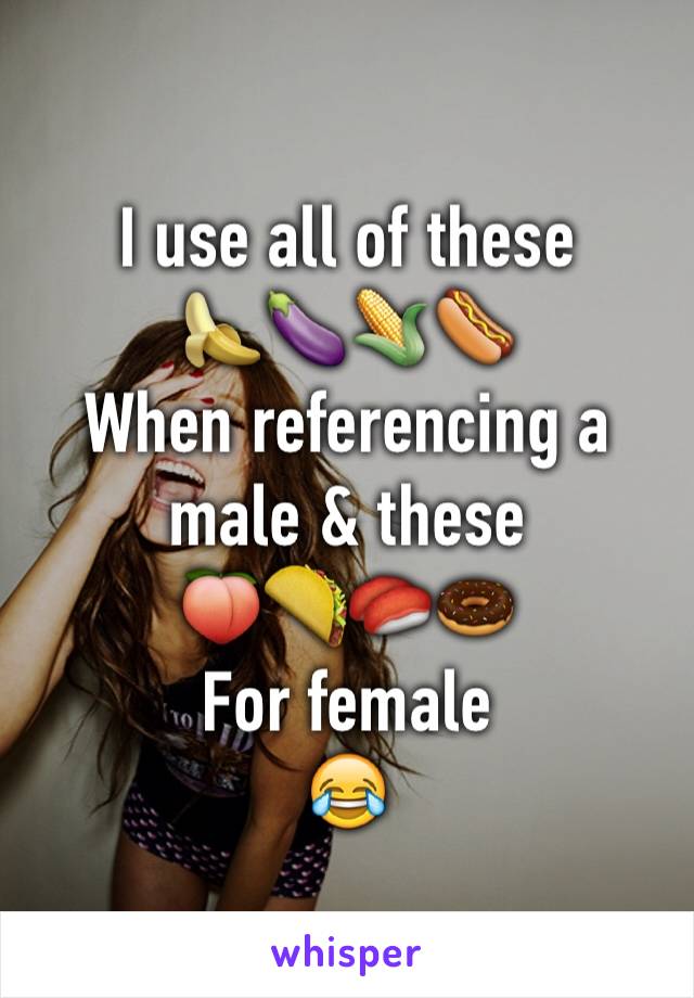 I use all of these 
🍌🍆🌽🌭
When referencing a male & these 
🍑🌮🍣🍩
For female
😂