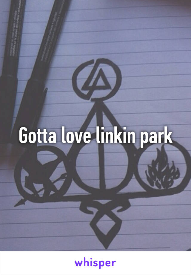 Gotta love linkin park