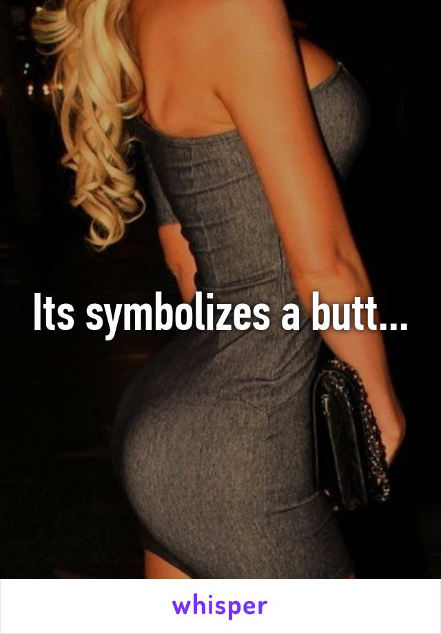 Its symbolizes a butt...