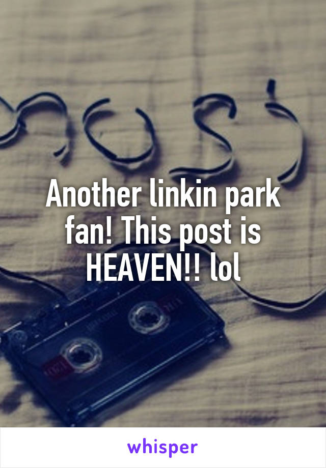 Another linkin park fan! This post is HEAVEN!! lol
