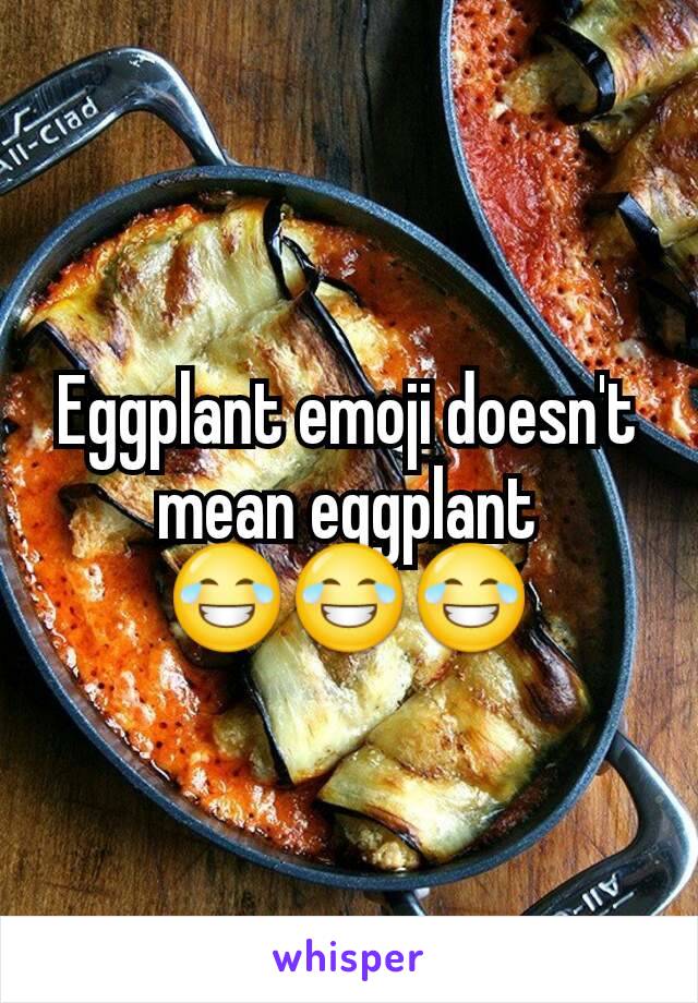 Eggplant emoji doesn't mean eggplant 😂😂😂