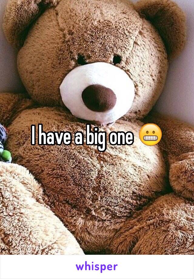 I have a big one 😬