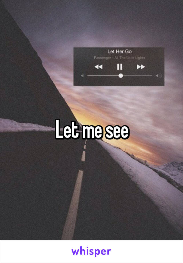 Let me see