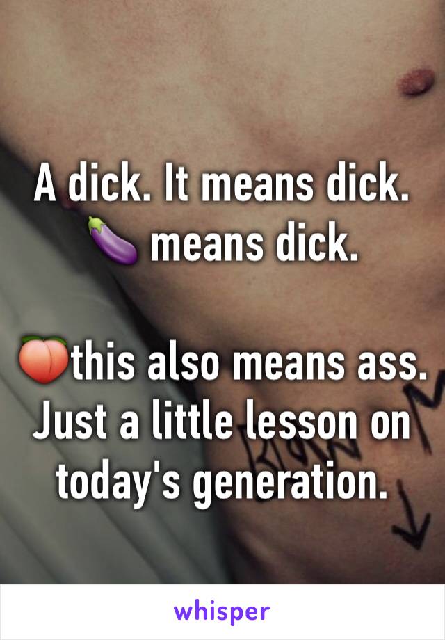 A dick. It means dick. 🍆 means dick. 

🍑this also means ass. Just a little lesson on today's generation. 