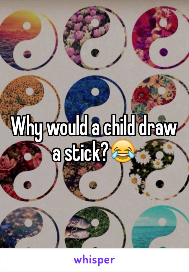 Why would a child draw a stick?😂