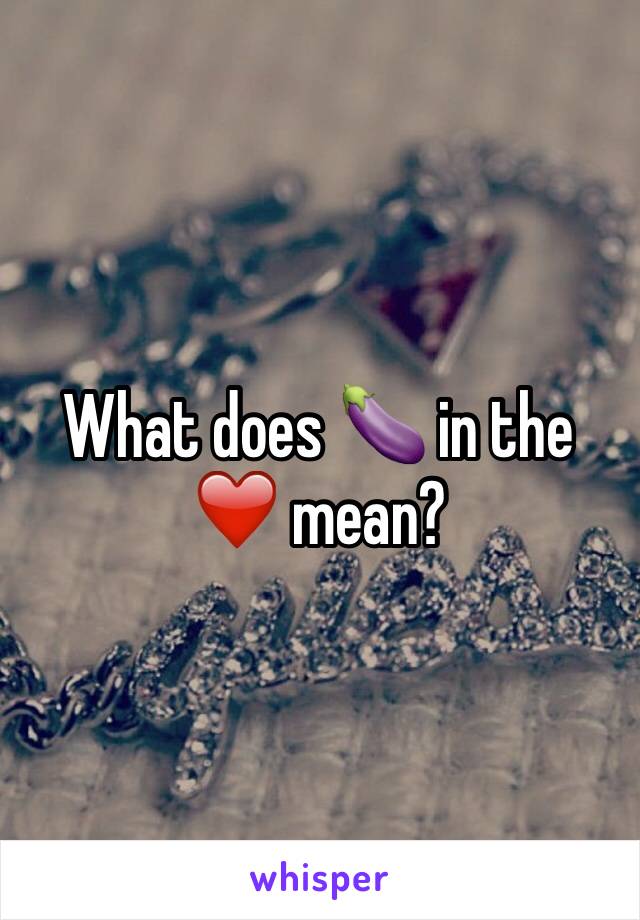 What does 🍆 in the ❤️ mean? 