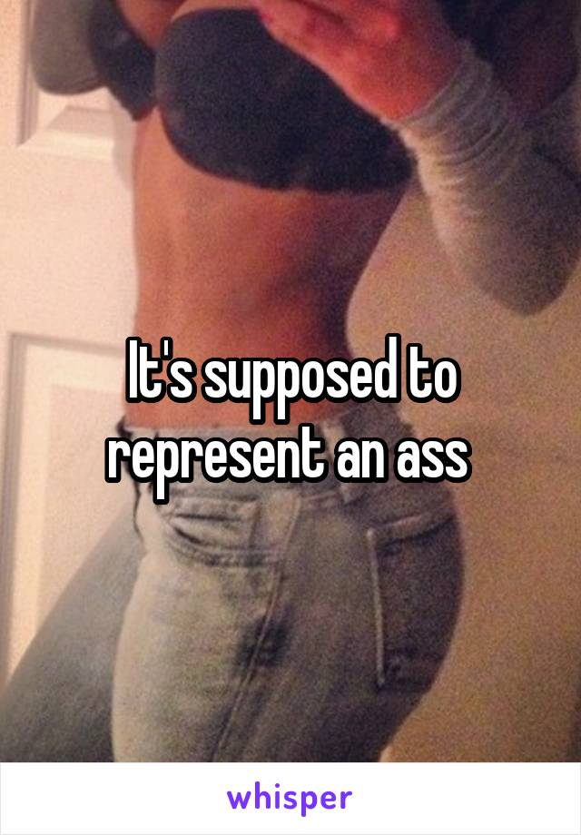 It's supposed to represent an ass 