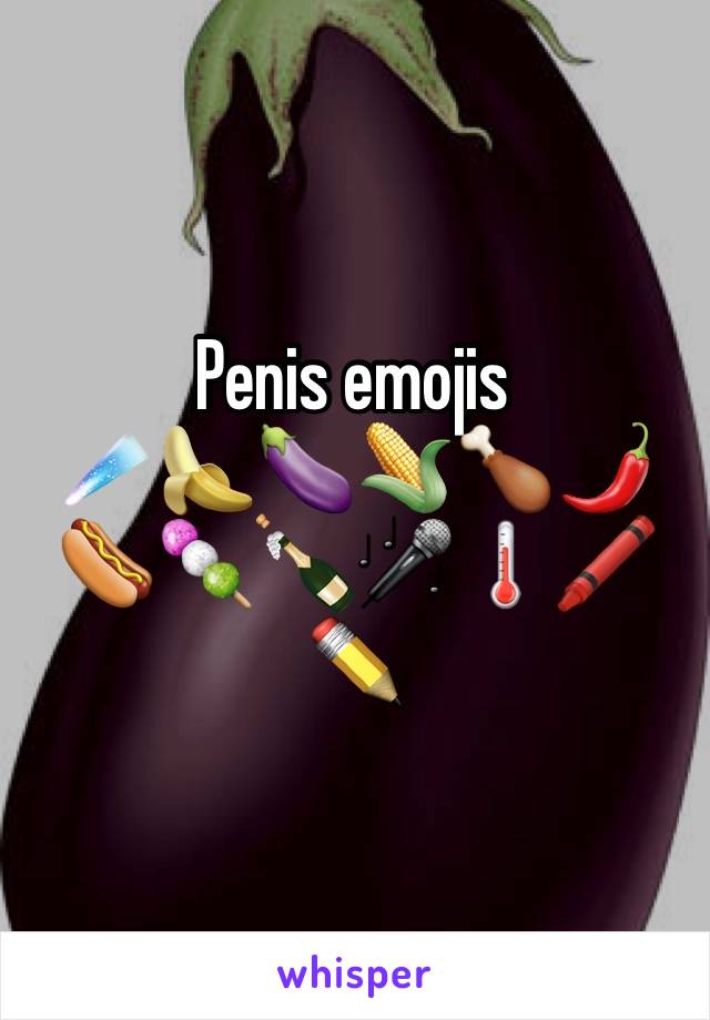 Penis emojis
☄🍌🍆🌽🍗🌶🌭🍡🍾🎤🌡🖍✏️