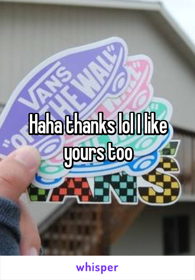 Haha thanks lol I like yours too