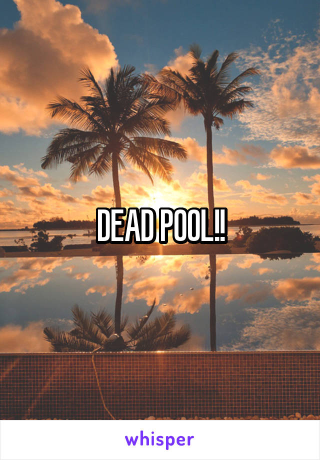 DEAD POOL!!