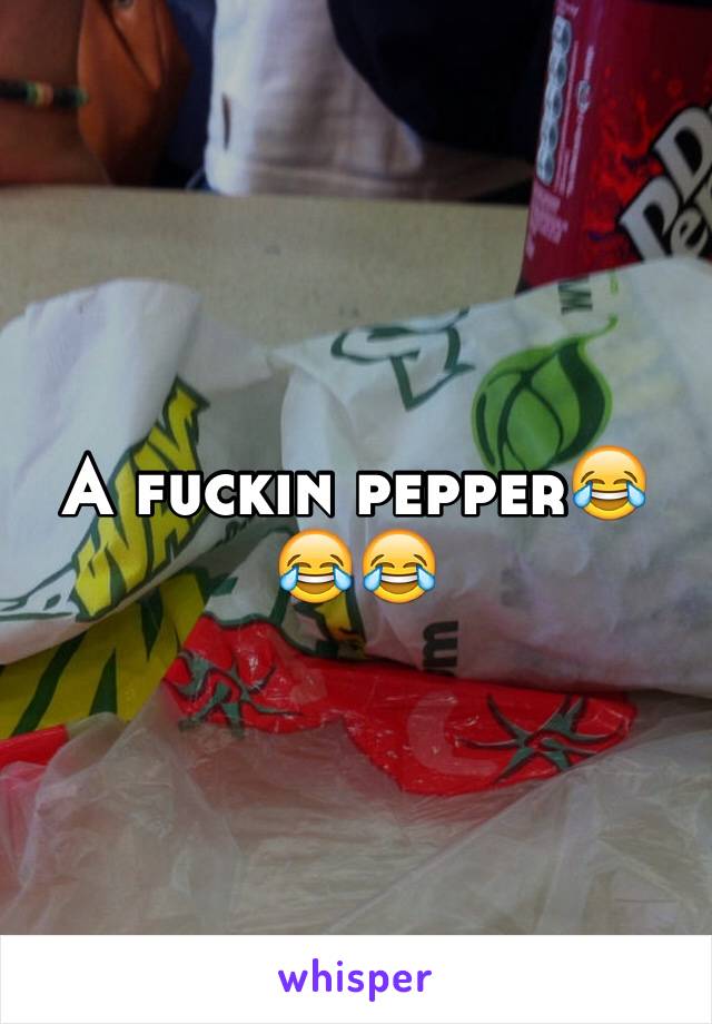 A fuckin pepper😂😂😂