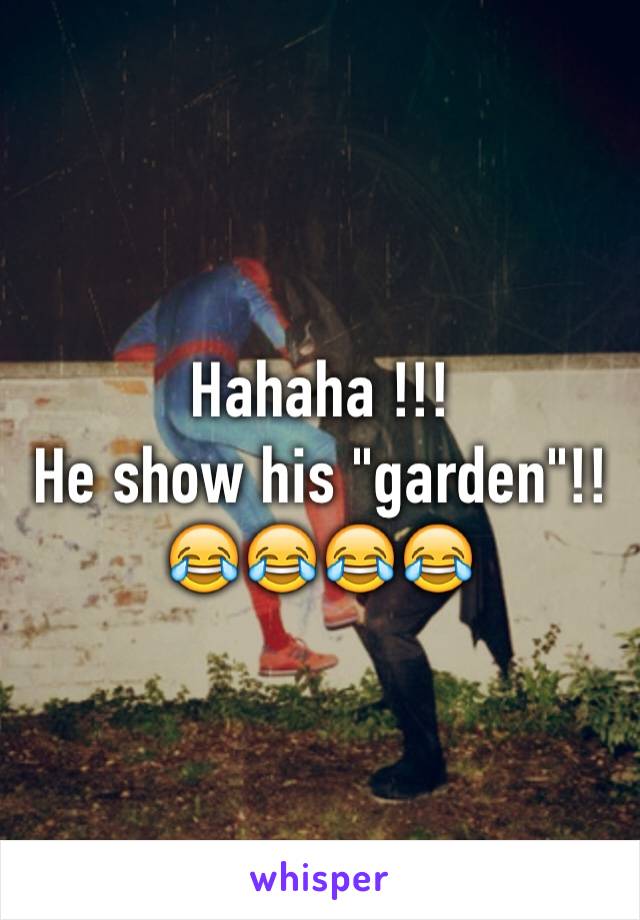 Hahaha !!!
He show his "garden"!!
😂😂😂😂