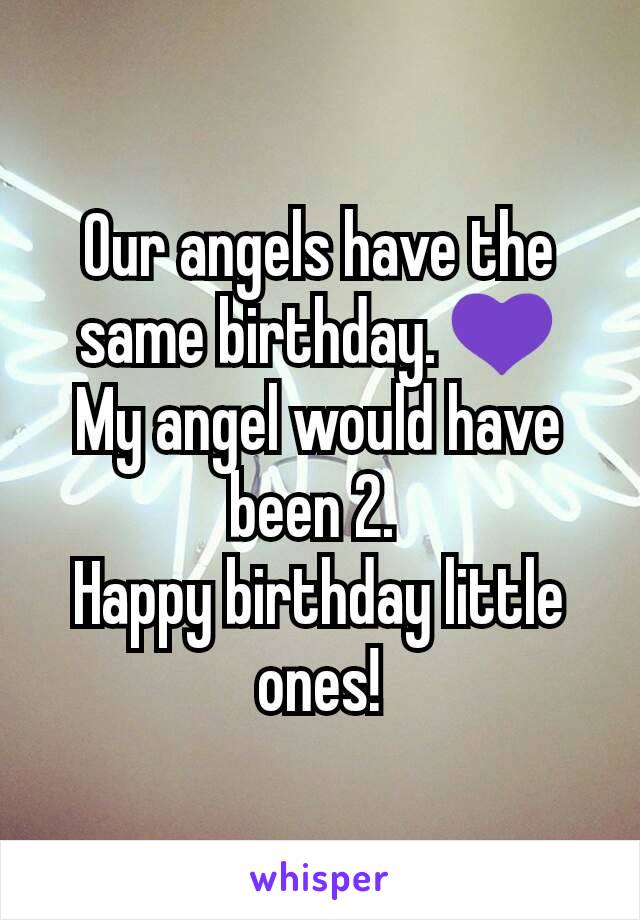 Our angels have the same birthday. 💜
My angel would have been 2. 
Happy birthday little ones!