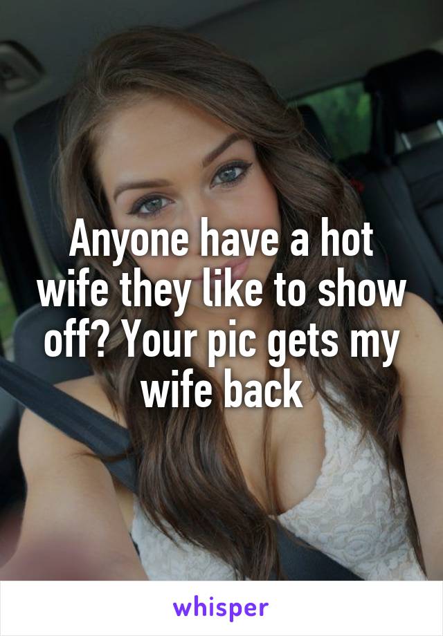 Anyone have a hot wife they like to show off? Your pic gets 