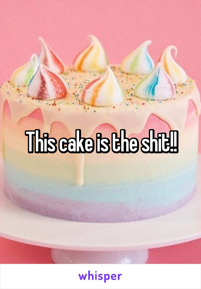 This cake is the shit!!