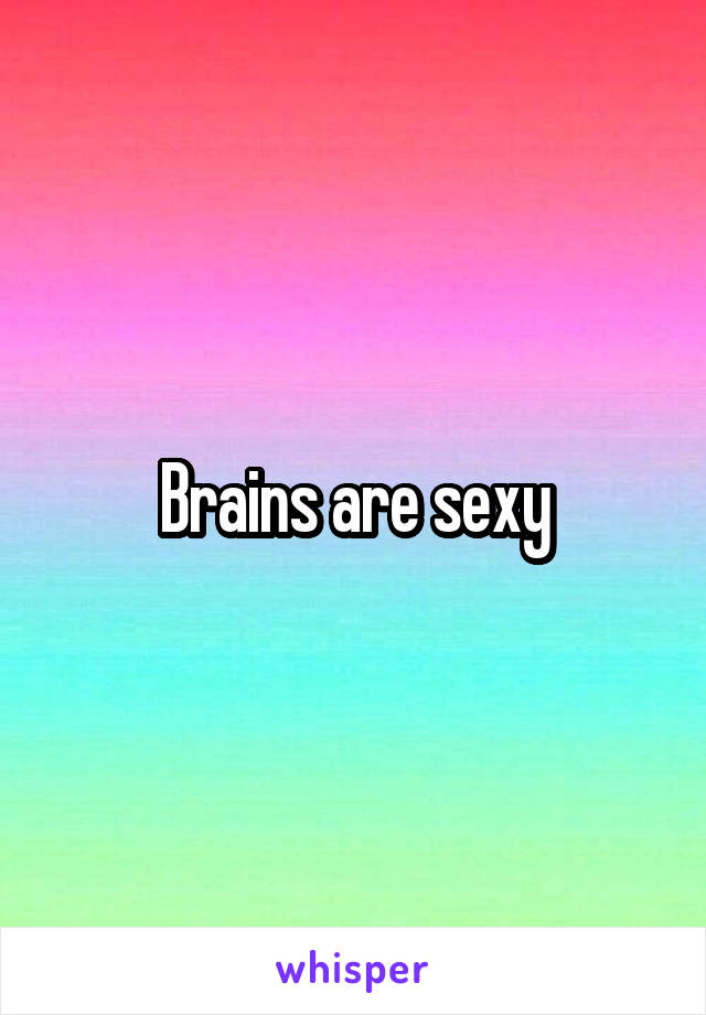 Brains are sexy