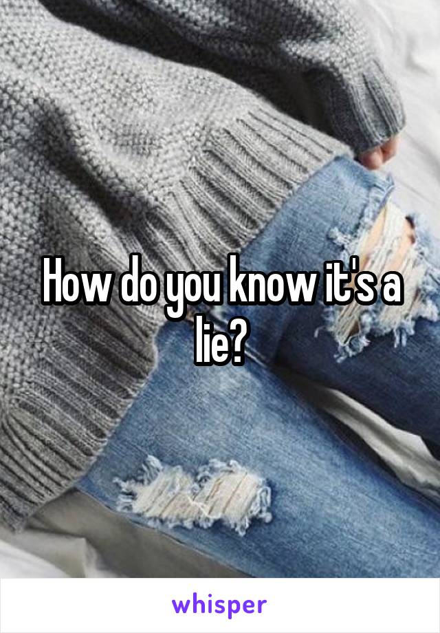 How do you know it's a lie?