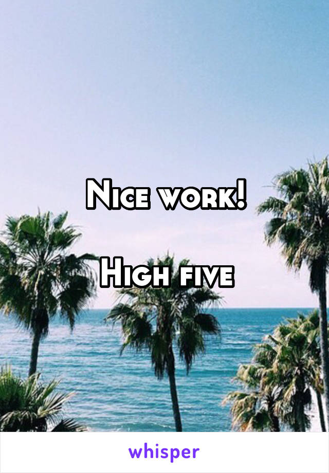 Nice work!

High five