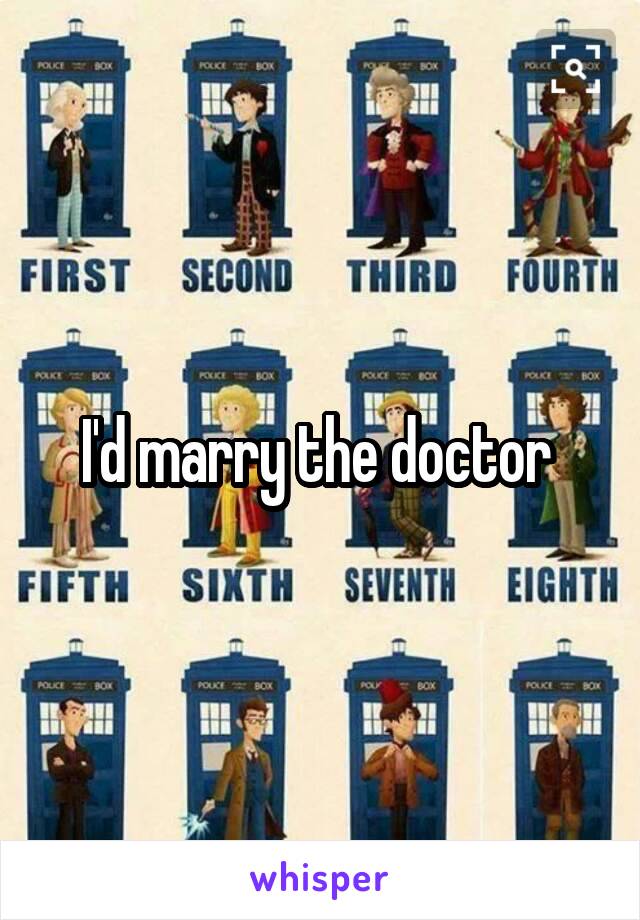 I'd marry the doctor 