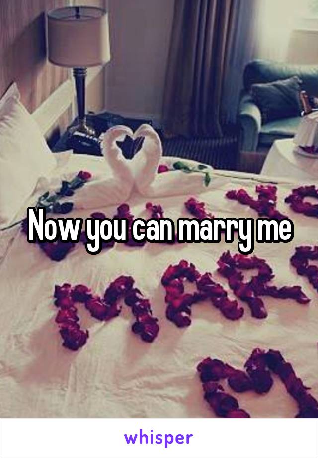 Now you can marry me