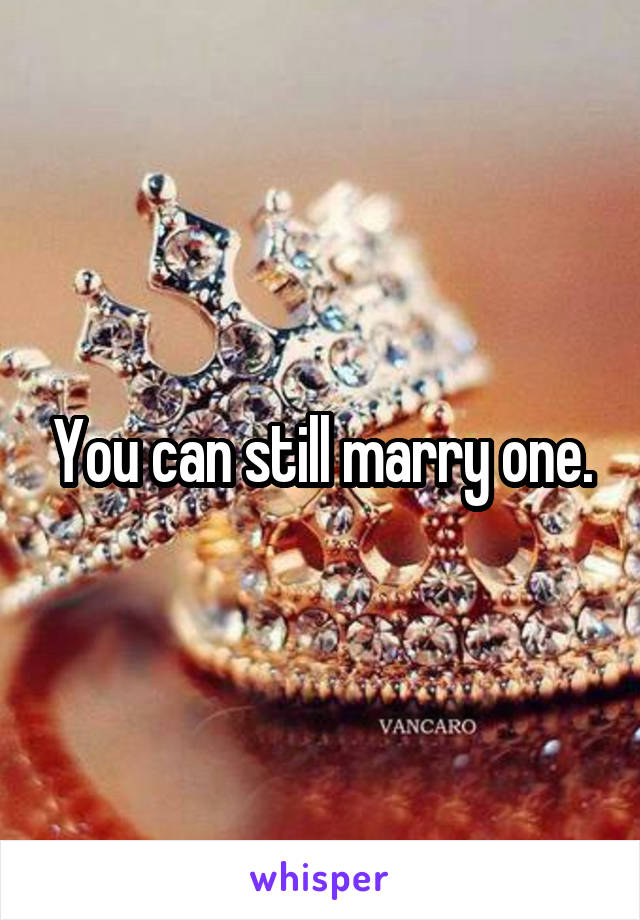 You can still marry one.