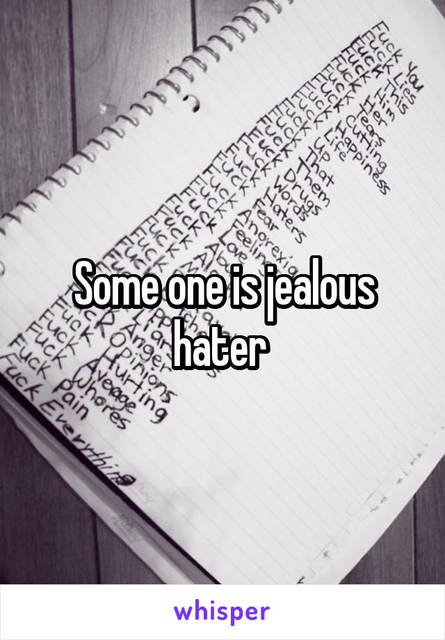 Some one is jealous hater 