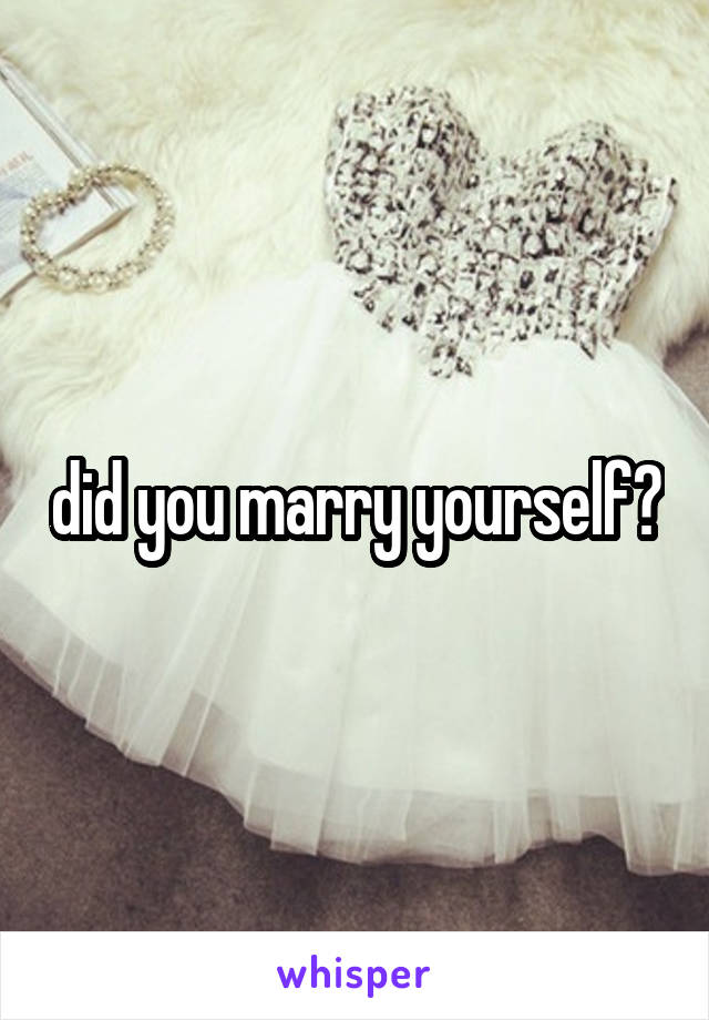 did you marry yourself?