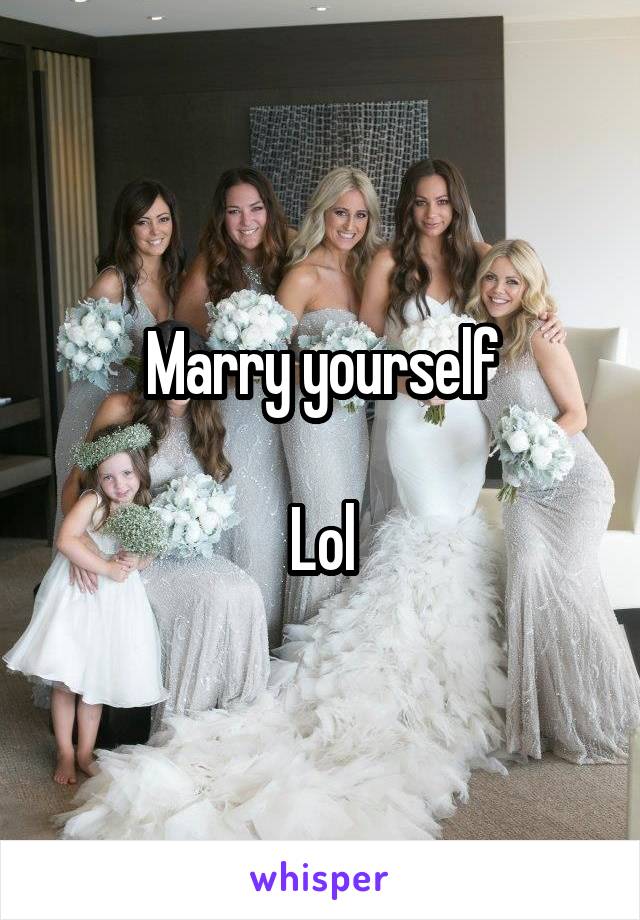 Marry yourself

Lol