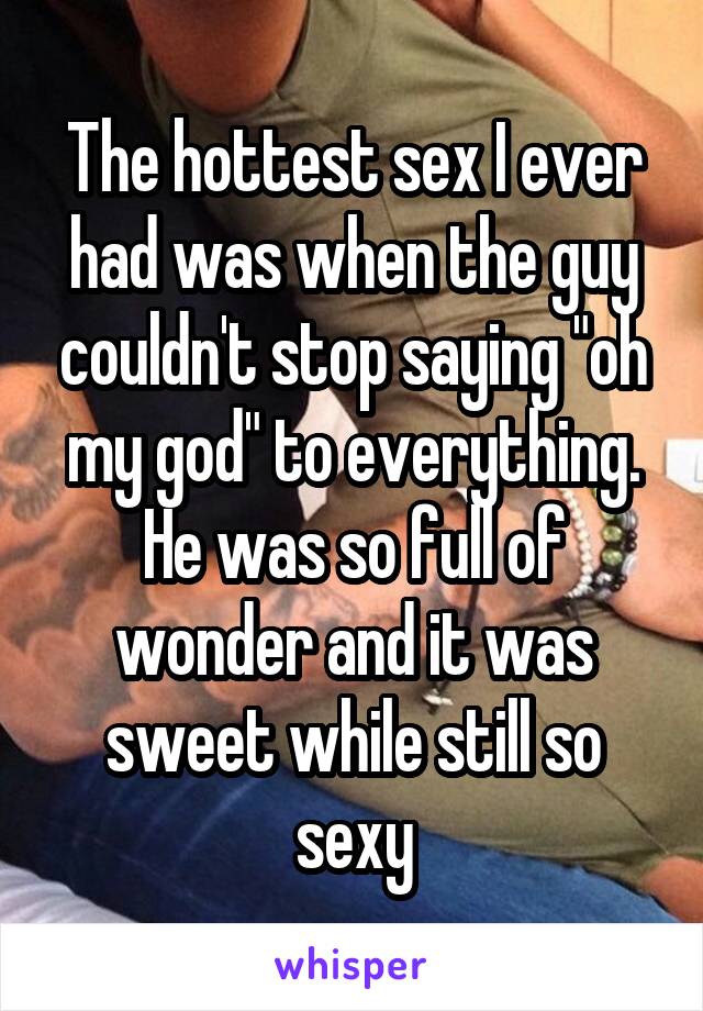 The hottest sex I ever had was when the guy couldn