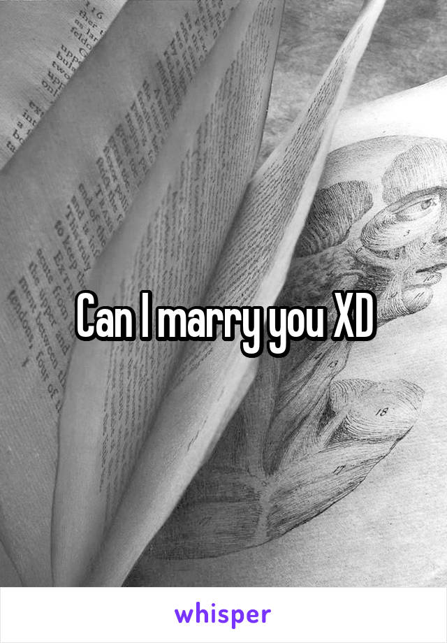 Can I marry you XD