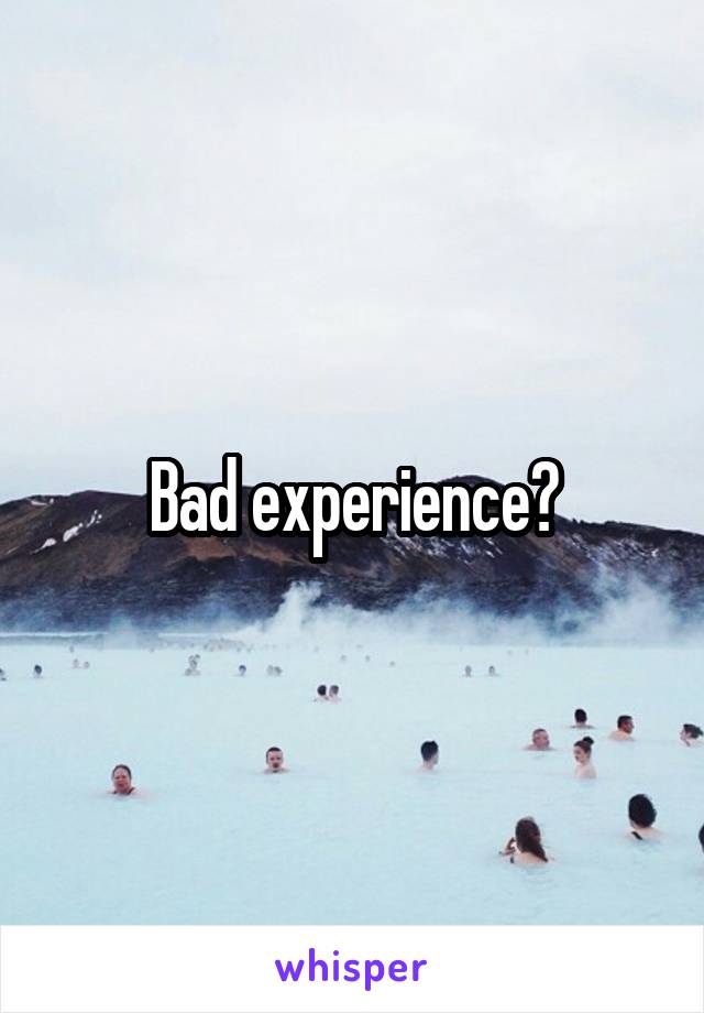 Bad experience?