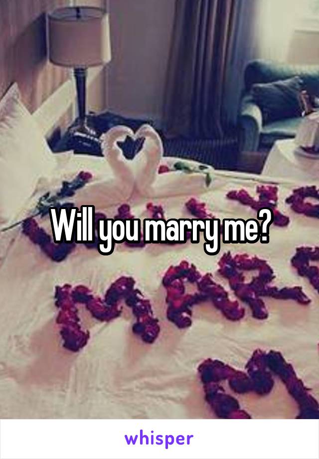 Will you marry me?