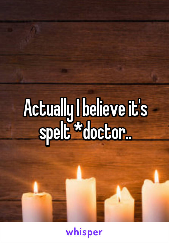 Actually I believe it's spelt *doctor..