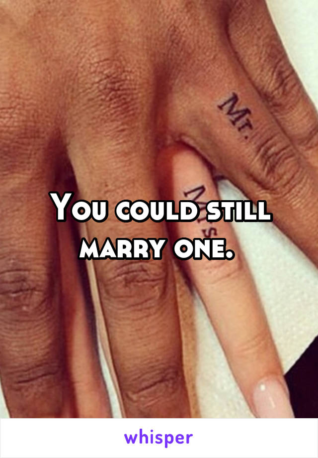 You could still marry one. 