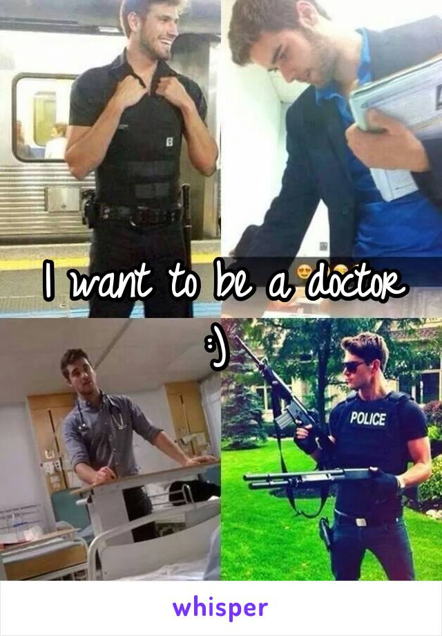 I want to be a doctor :) 