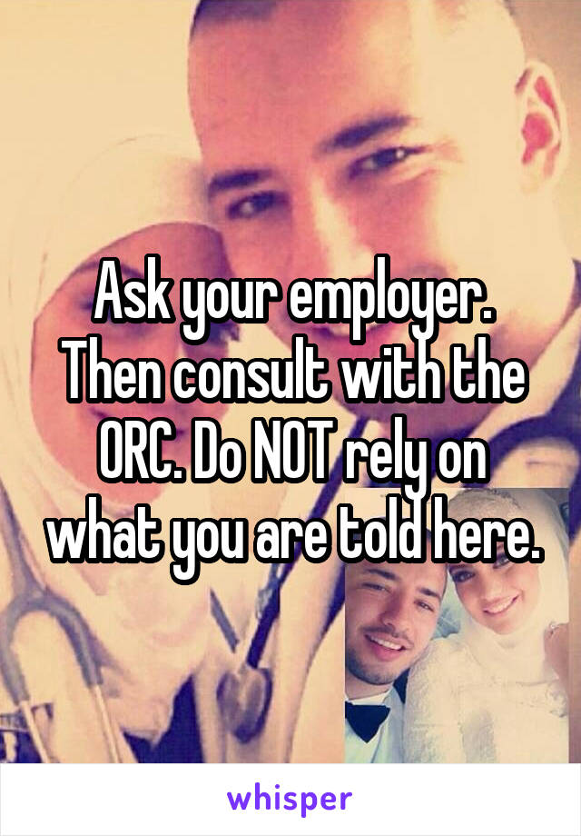 Ask your employer. Then consult with the ORC. Do NOT rely on what you are told here.