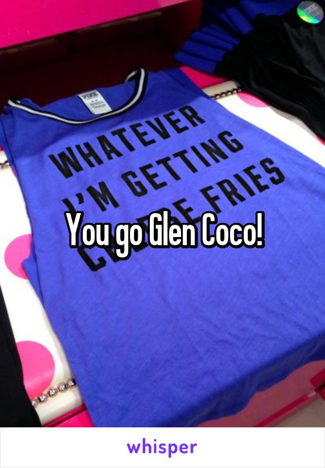 You go Glen Coco!