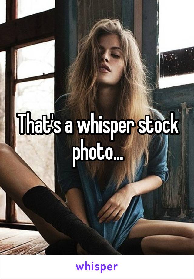 That's a whisper stock photo...