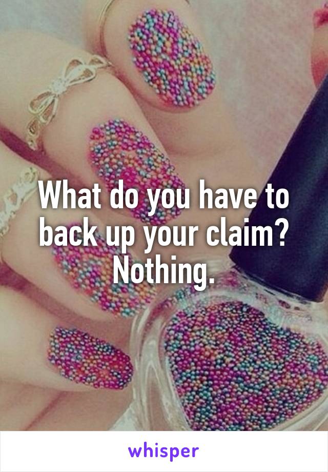 What do you have to back up your claim? Nothing.