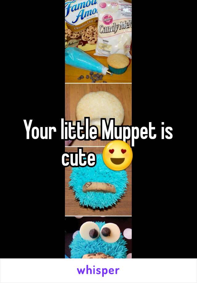 Your little Muppet is cute 😍