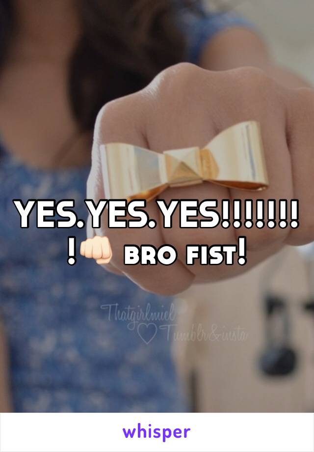 YES.YES.YES!!!!!!!!👊🏻 bro fist!