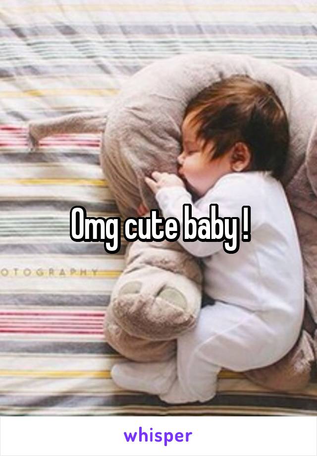 Omg cute baby !