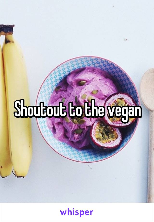 Shoutout to the vegan