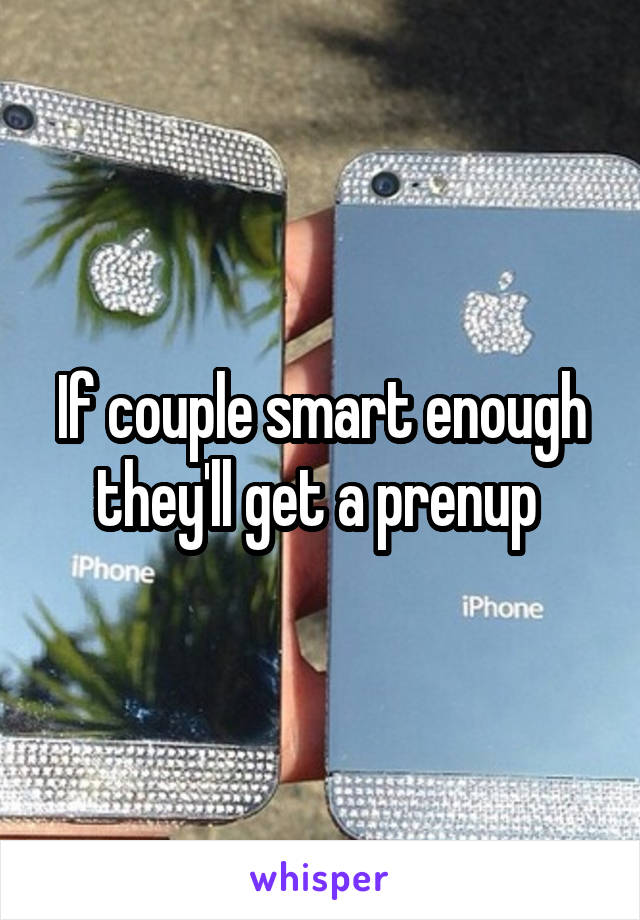 If couple smart enough they'll get a prenup 