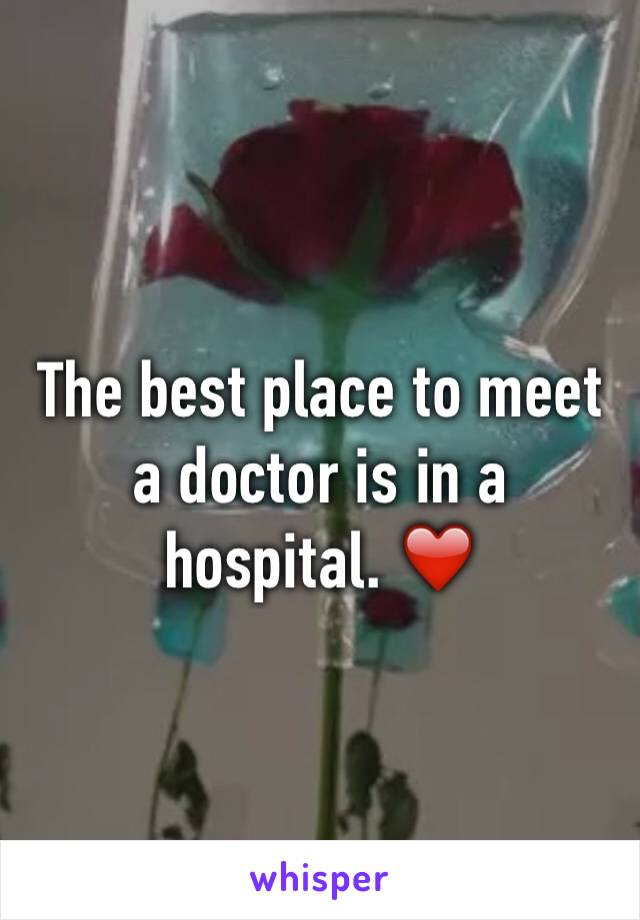 The best place to meet a doctor is in a hospital. ❤️